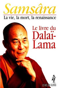 Samsâra : la vie, la mort, la renaissance : le livre du Dalaï-Lama