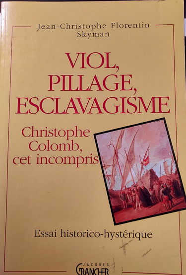 Christophe Colomb, cet incompris : viol, pillage, esclavagisme : essai historico-hystérique