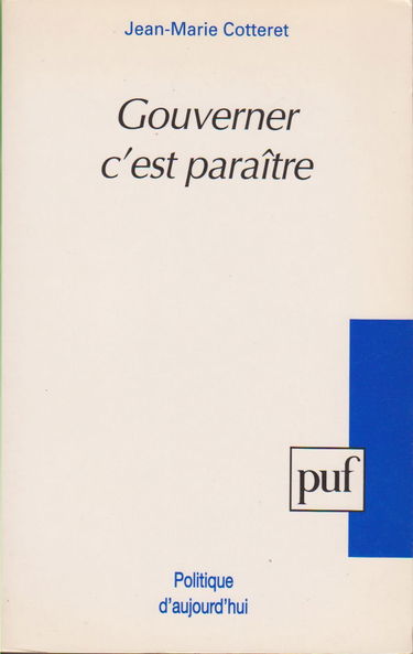 Gouverner c'est paraître : réflexions sur la communication politique