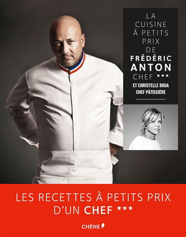 La cuisine à petit prix de Frédéric Anton, chef *** : et Christelle Brua, chef pâtissière
