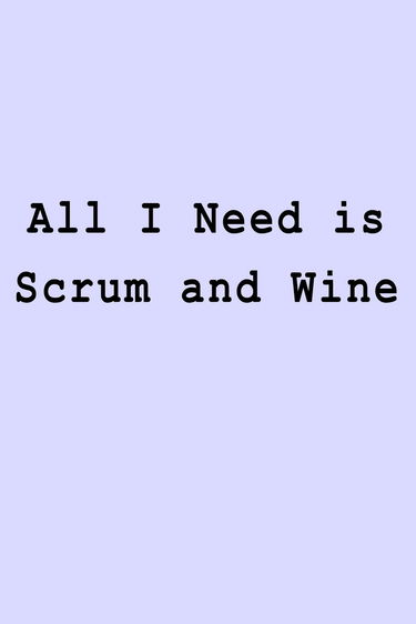 All I Need is Scrum and Wine: Blank Lined Journal