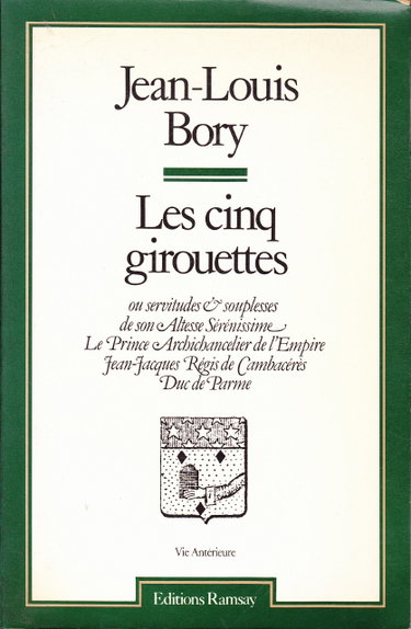 Couverture de Les cinq girouettes, ou servitudes & souplesses de son altesse sérénissime le Prince archichancelier de l'empire Jean-Jacques Régis de Cambacérès, Duc de Parme