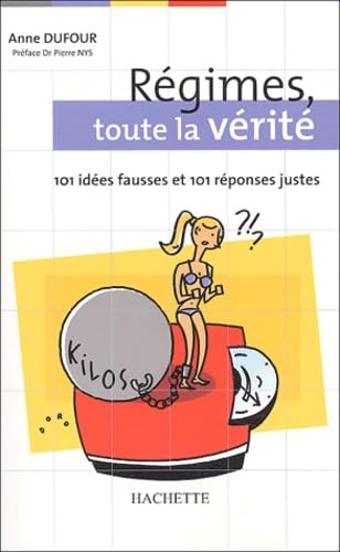 Régimes, toute la vérité : 101 idées fausses et 101 réponses vraies