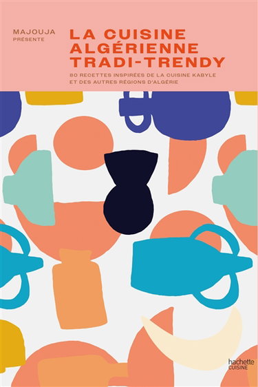 Couverture de La cuisine algérienne tradi-trendy : 80 recettes inspirées de la cuisine kabyle et des autres régions d'Algérie