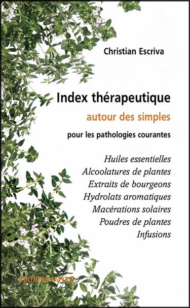 Index thérapeutique pour les pathologies courantes : huiles essentielles, alcoolatures de plantes, extraits de bourgeons, hydrolats aromatiques, macérations solaires, poudres de plantes, infusions...