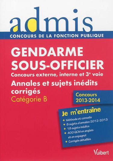Gendarme sous-officier : concours externe, interne et 3e voie, catégorie B : annales et sujets inédits corrigés, concours 2013-2014
