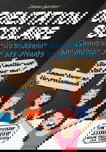 ORIENTATION SCOLAIRE : Comment bien choisir son métier et ses études: Quel métier est fait pour moi, comment trouver sa voie professionnelle - Orientation collège et lycée