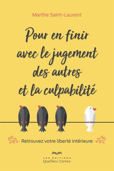 Pour en finir avec le jugement des autres et la culpabilité : retrouver votre liberté intérieure