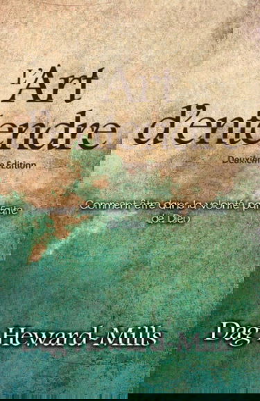L'Art d'entendre (Deuxième Édition): Comment être dans la volonté parfaite de Dieu