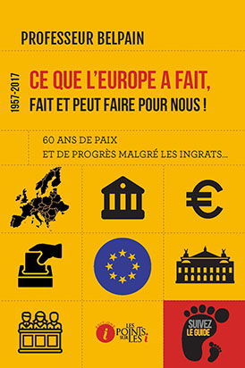 1957-2017, ce que l'Europe a fait, fait et peut faire pour nous ! : soixante ans de paix et de progrès malgré les ingrats...