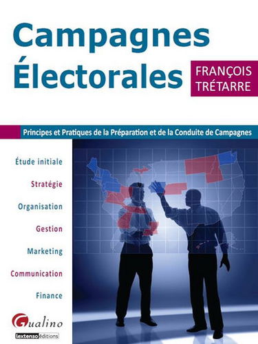 Campagnes électorales : principes et pratiques de la préparation et de la conduite de campagnes : étude intiale, stratégie, organisation, gestion, marketing, communication, finance