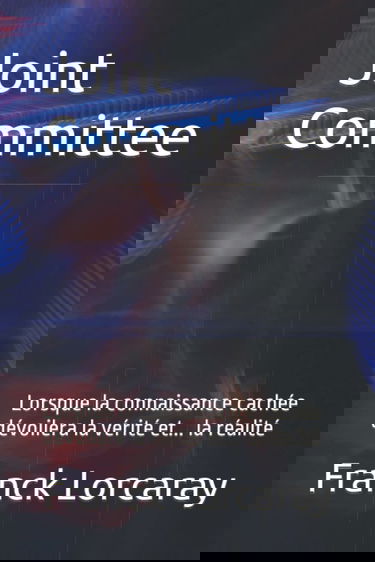 Joint Committee: Lorsque la connaissance cachée dévoilera la vérité et... la réalité