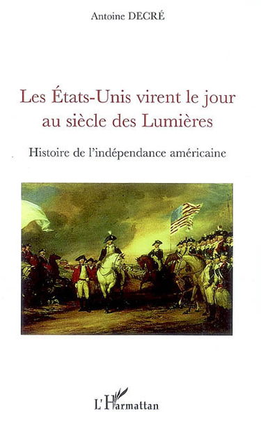 Les Etats-Unis virent le jour au siècle des Lumières : histoire de l'indépendance américaine