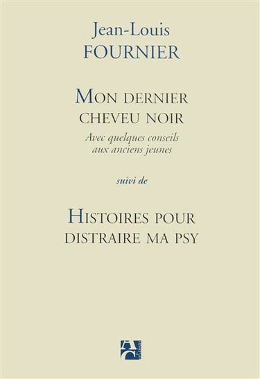 Mon dernier cheveu noir : avec quelques conseils aux anciens jeunes. Histoires pour distraire ma psy