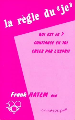 La Règle du je : qui est-je ? confiance en soi, créer par l'esprit