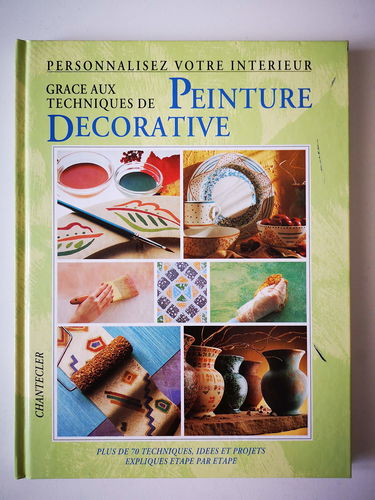 Personnalisez Votre Interieur Grace Aux Techniques De Peinture Decorative. Plus De 70 Techniques, Idees Et Projets Expliques Etape Par Etape