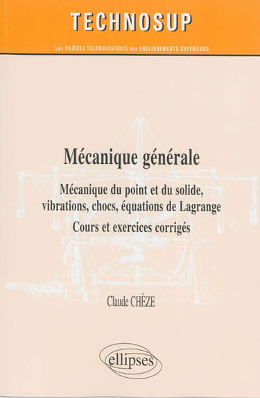 Mécanique générale : mécanique du point et du solide, vibrations, chocs, équations de Lagrange : cours et exercices corrigés