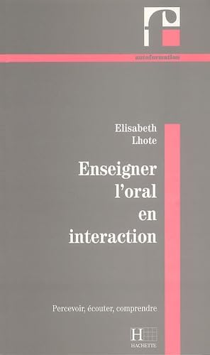 Enseigner L'Oral En Interaction. Percevoir, Ecouter, Comprendre