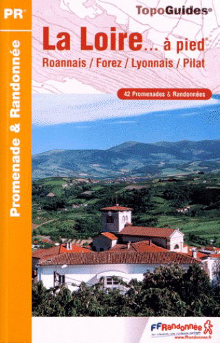 La Loire... à pied : Roannais, Forez, Lyonnais, Pilat : 42 promenades & randonnées
