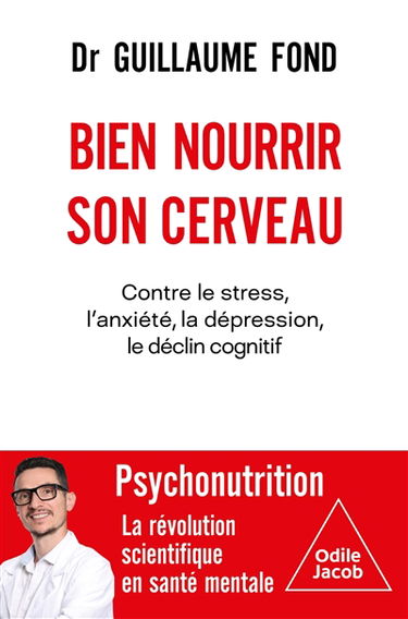 Bien nourrir son cerveau : contre le stress, l'anxiété, la dépression, le déclin cognitif : psychonutrition, la révolution scientifique en santé mentale