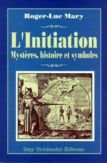 L'initiation : ses différents aspects, son histoire secrète, sa dimension transhistorique, son rapport exact avec la franc-maçonnerie, sa répercussion sur l'être humain et le monde, son authenticité et ses déviations