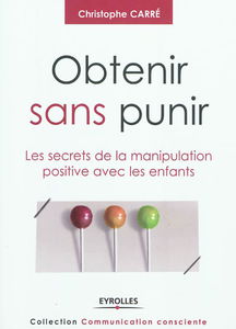 Obtenir sans punir : les secrets de la manipulation positive avec les enfants