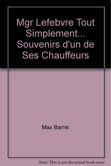 Mgr Lefebvre Tout Simplement... Souvenirs d'un de Ses Chauffeurs