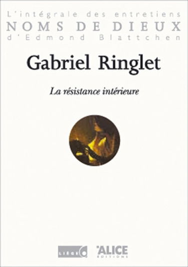 La résistance intérieure : l'intégrale des entretiens d'Edmond Blattchen
