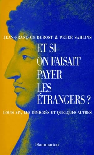 Et si on faisait payer les étrangers ? : Louis XIV, les immigrés et quelques autres