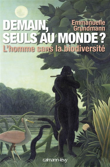 Demain, seuls au monde ? : l'homme sans la biodiversité