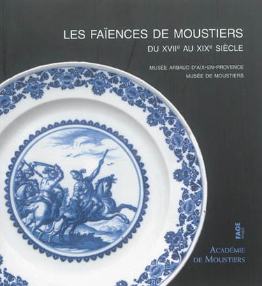 Les faïences de Moustiers du XVIIe au XIXe siècle au musée Arbaud d'Aix-en-Provence et au musée de Moustiers