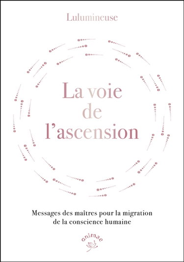 La voie de l'ascension : messages des maîtres pour la migration de la conscience humaine