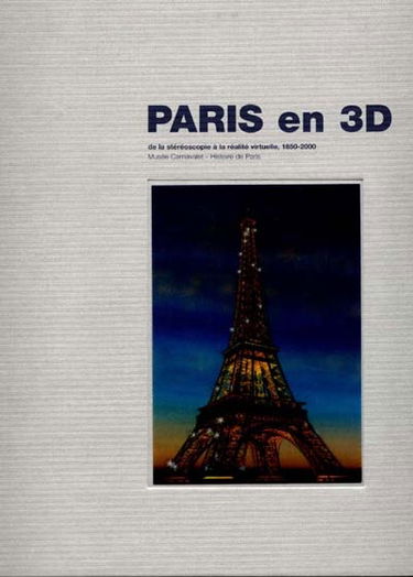 Paris en 3D, de la stéréoscopie à la réalité virtuelle 1850-2000 : exposition, Paris, musée Carnavalet, 2 octobre-31 décembre 2000