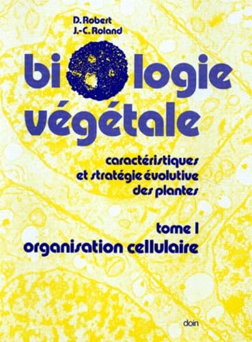 Biologie Vegetale. Tome 1, Organisation Cellulaire