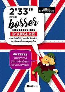 2' 33'' pour bosser mes exercices d'anglais : aux toilettes, sous la douche, en prenant une cup of tea : 60 tests hilarants pour évaluer votre niveau
