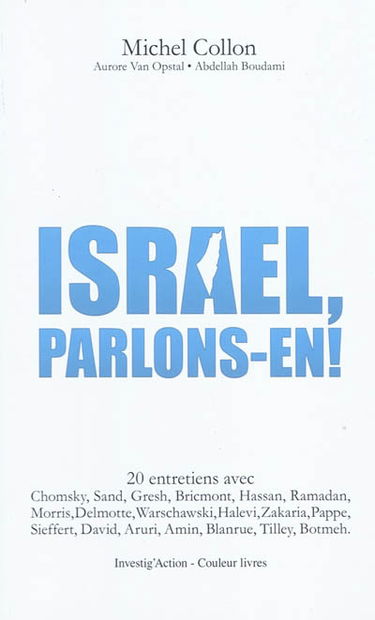 Israël, parlons-en ! : 20 entretiens avec Chomsky, Sand, Gresh, Bricmont, Hassan, Ramadan, Morris, Delmotte, Warschawski, Halevi, Zakaria, Pappe, Sieffert, David, Aruri, Amin, Blanrue, Tilley, Botmeh