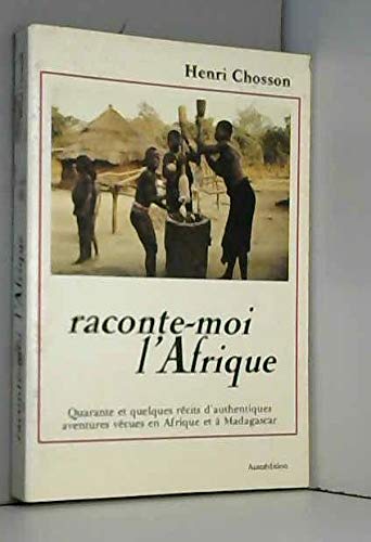 Raconte-moi l'Afrique : Quarante et quelques récits d'authentiques aventures vécues en Afrique et à Madagascar