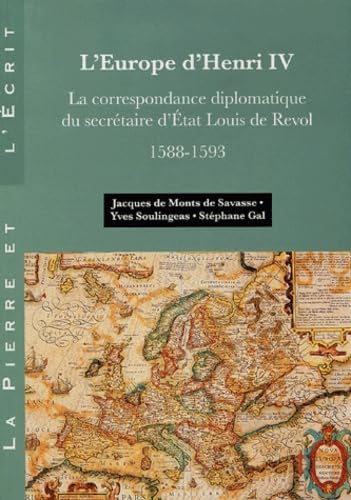L'Europe d'Henri IV : la correspondance de Louis de Revol, secrétaire d'Etat d'Henri IV, 1588-1593
