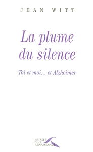 La plume du silence : toi et moi... et Alzheimer