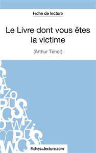 Le Livre dont vous êtes la victime d'Arthur Ténor (Fiche de lecture) : Analyse complète de l'oeuvre