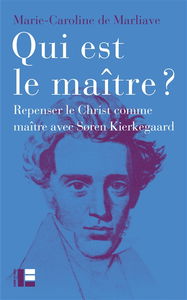 Qui est le maître ? : repenser le Christ comme maître avec Soren Kierkegaard