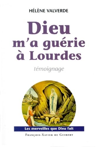 Dieu m'a guérie à Lourdes : pourquoi moi et pas une autre ? : témoignage
