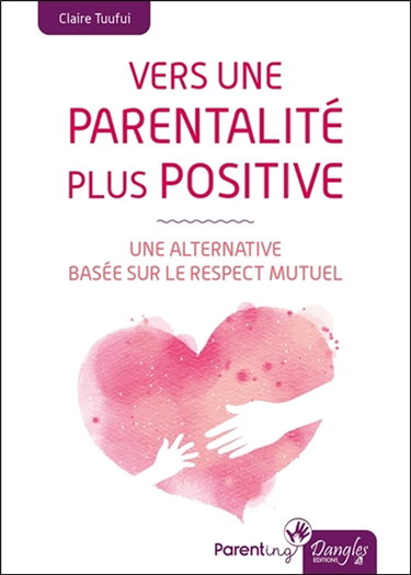 Couverture de Vers une parentalité plus positive : une alternative basée sur le respect mutuel