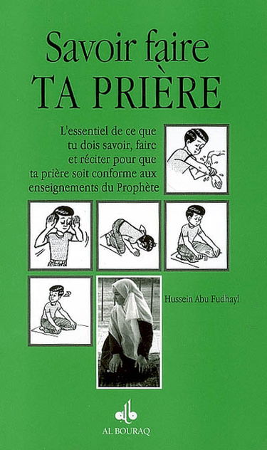 Savoir faire ta prière : l'essentiel de ce que tu dois savoir, faire et réciter pour que ta prière soit conforme aux enseignements du Prophète