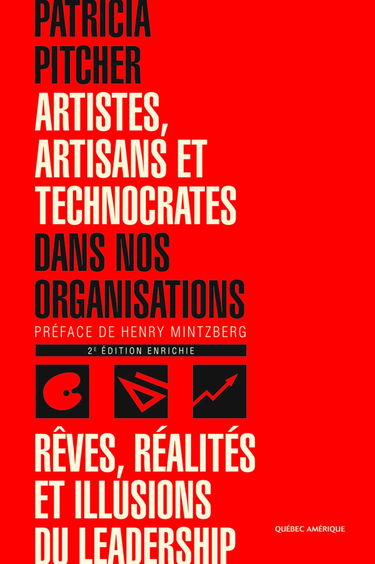 Artistes, artisans et technocrates dans nos organisations: Rêves, réalités et illusions du leadership