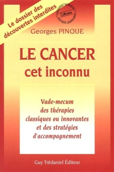 Le cancer, cet inconnu : vade-mecum des thérapies classiques ou innovantes et des stratégies d'accompagnement
