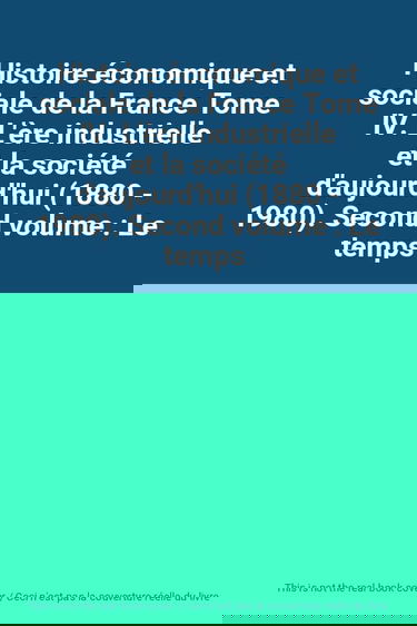 Histoire économique et sociale de la France Tome IV. L'ère industrielle et la société d'aujourd'hui (1880 - 1980). Second volume : Le temps des guerres mondiales et de la grande crise (1914 - vers 1950).