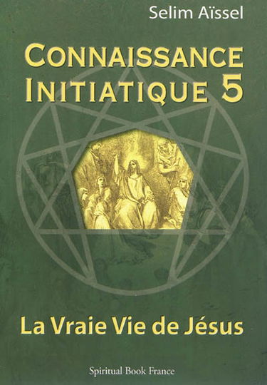 Connaissance initiatique. Vol. 5. La vraie vie de Jésus