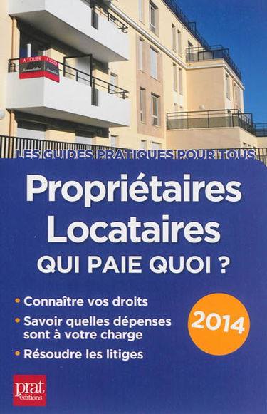 Propriétaires, locataires : qui paie quoi ? : connaître vos droits, savoir quelles dépenses sont à votre charge, résoudre les litiges, 2014