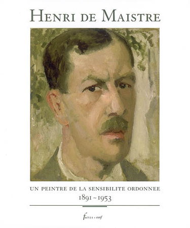 Couverture de Henri de Maistre : un peintre de la sensibilité ordonnée, 1891-1953